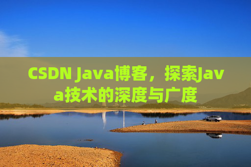 CSDN Java博客，探索Java技术的深度与广度
